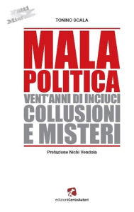 Title: Mala Politica: Vent'anni di inciuci, collusioni e misteri, Author: Tonino Scala