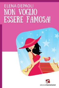 Title: Non voglio essere famosa!, Author: Elena Depaoli