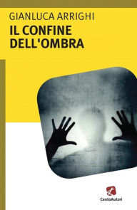 Title: Il confine dell'ombra, Author: Gianluca Arrighi