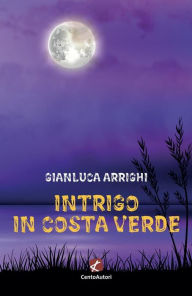 Title: Intrigo in Costa Verde, Author: Gianluca Arrighi