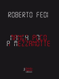 Title: Manca poco a mezzanotte, Author: Roberto Fedi