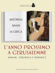 Title: L'anno prossimo a Gerusalemme: Miriam, Veronica e Berenice, Author: Antonella Tavassi La Greca