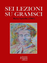Title: Sei lezioni su Gramsci, Author: Mario Spinella