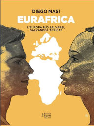 Title: Eurafrica: L'Europa può salvarsi salvando l'Africa? (e-book), Author: Diego Masi