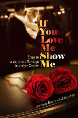 If You Love Me Show Me: Steps to a Victorious Marriage in Modern Society