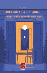 Title: Sulla famiglia Bertolucci: Scritti per Attilio, Bernardo e Giuseppe., Author: AA.VV.