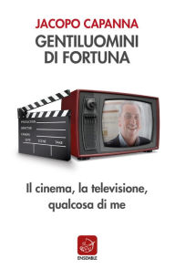 Title: Gentiluomini di fortuna: Il cinema, la televisione, qualcosa di me, Author: Jacopo Capanna