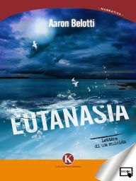 Title: Eutanasia - lettere di un suicida, Author: Aaron Belotti