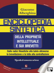 Title: Enciclopedia sintetica della proprietà intellettuale e sui brevetti Dalle radici filosofiche alla tutela attraverso la brevettazione e la lotta alla contraffazione, Author: ALBERGHINA GIACOMO