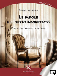 Title: Le parole e il gesto inaspettato: Viaggio tra i pensieri di un uomo, Author: Ceccarelli Simone