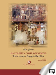 Title: La politica come vocazione: Il bene comune e l'impegno della Chiesa, Author: Torrisi Elia