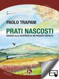 Title: Prati nascosti - Viaggio alla scoperta di un passato sepolto, Author: Trapani Paolo