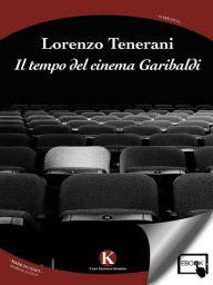 Title: Il tempo del cinema Garibaldi, Author: Tenerani Lorenzo