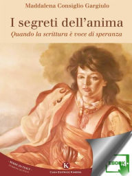 Title: I segreti dell'anima: Quando la scrittura è voce di speranza, Author: Consiglio Gargiulo Maddalena