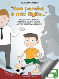 Title: Non perché è mio figlio...: Procuratori, genitori, direttori, scuole calcio: agitare bene prima dell'uso, Author: Tataranni Pako