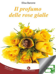 Title: Il profumo delle rose gialle, Author: Barone Elisa