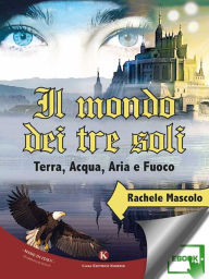 Title: Il mondo dei tre soli: Terra, Acqua, Aria e Fuoco, Author: Mascolo Rachele