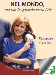 Title: Nel mondo, ma con lo sguardo verso Dio, Author: Catalani Vincenzo