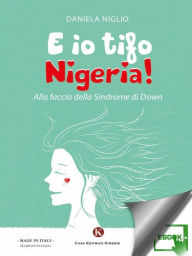 Title: E io tifo Nigeria!: Alla faccia della Sindrome di Down, Author: Niglio Daniela