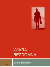 Title: Wiara bezdomna, Author: Maciej Bielawski