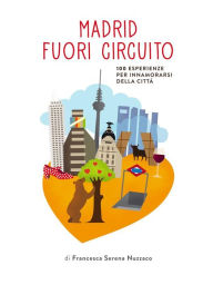 Title: Madrid fuori circuito - 100 esperienze imperdibili a madrid, Author: Francesca Serena Nuzzaco