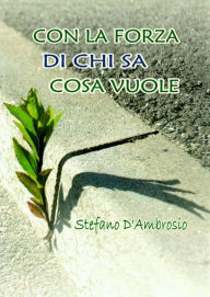 Title: Con la forza di chi sa cosa vuole, Author: Stefano D'ambrosio