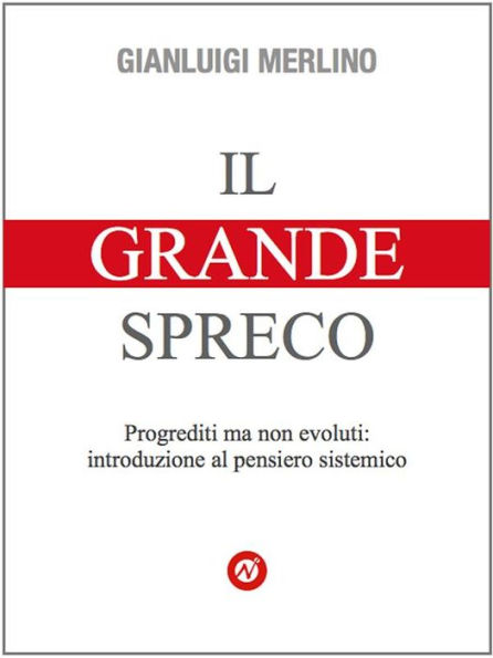 Il Grande Spreco: Progrediti ma non evoluti: introduzione al pensiero sistemico