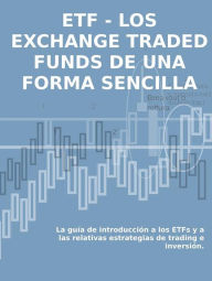 Title: Los exchange traded funds de una forma sencilla: La guía de introducción a los ETFs y a las relativas estrategias de trading e inversión, Author: Stefano Calicchio