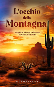 Title: L'occhio della montagna: Viaggio in Messico sulle orme di Carlos Castaneda, Author: Hermelinda