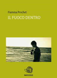 Title: Il fuoco dentro, Author: Fiamma Prochet
