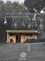 Title: La casetta, il maratoneta e la pax podistica, Author: Antonio Giuffrida