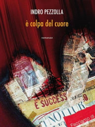 Title: È colpa del cuore, Author: Indro Pezzolla