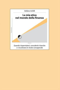 Title: La mia etica nel mondo della finanza, Author: Stefano Achilli