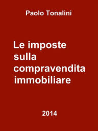 Title: Le imposte sulla compravendita immobiliare, Author: Paolo Tonalini