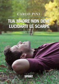 Title: Tua madre non deve lucidarti le scarpe, Author: Carlo Pini