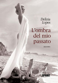 Title: L'ombra del mio passato, Author: Delizia Lopes