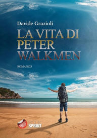 Title: La vita di Peter Walkmen, Author: Davide Grazioli