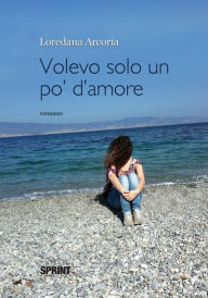 Title: Volevo solo un pò d'amore, Author: Loredana Arcoria