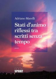Title: Stati d'animo riflessi tra scritti senza tempo, Author: Adriano Marelli