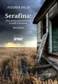 Title: Serafina: una storia semplice tra ricordi e fantasia, Author: Assunta Baldi