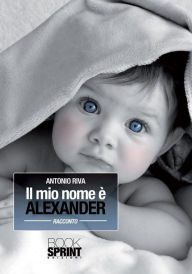 Title: Il mio nome è Alexander, Author: Antonio Riva