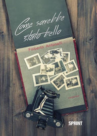 Title: Come sarebbe stato bello, Author: Filiberto Antonelli