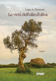 Title: Le virtù dell'olio d'oliva, Author: Lupo A. Fermont