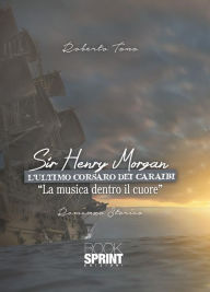 Title: Sir Henry Morgan - L'ultimo corsaro dei Caraibi, Author: Roberto Tono