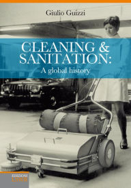 Title: Cleaning and sanitation: a global history, Author: Giulio Guizzi