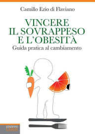 Title: Vincere il sovrappeso e l'obesita': Guida pratica al cambiamento, Author: Camillo Ezio Di Flaviano