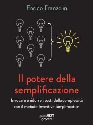 Title: Il potere della semplificazione. Innovare e ridurre i costi della complessità con il metodo Inventive Simplification, Author: Enrico Franzolin