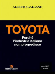 Title: Toyota. Perché l'industria italiana non progredisce, Author: Alberto Galgano