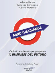 Title: Mind the Change. Capire il cambiamento per progettare il business del futuro, Author: Alberto Baban