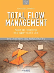 Title: Total Flow Management. Kaizen per l'eccellenza nella supply chain e oltre, Author: Euclides A. Coimbra